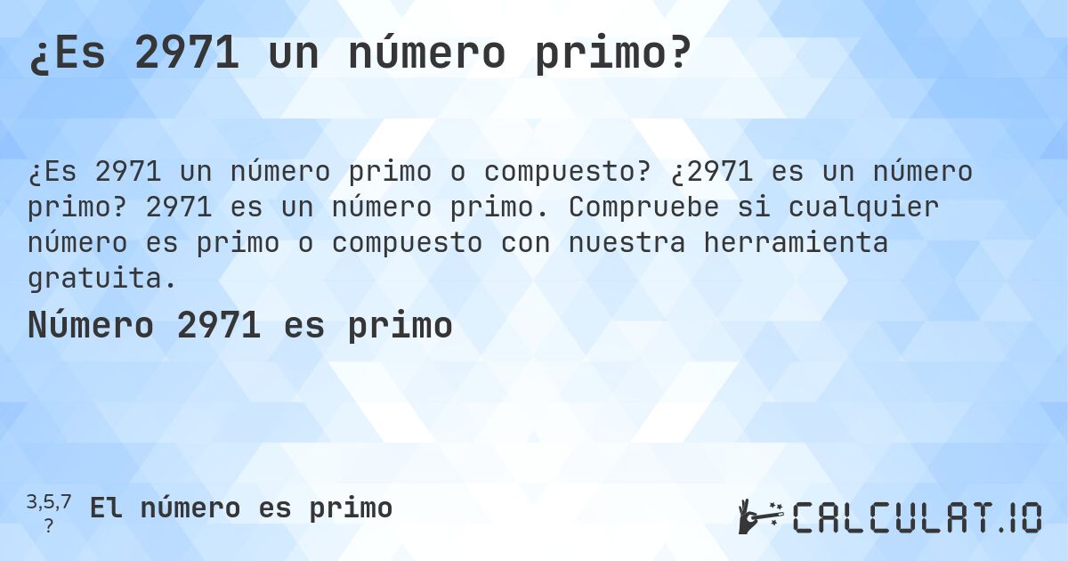 ¿Es 2971 un número primo?. ¿2971 es un número primo? 2971 es un número primo. Compruebe si cualquier número es primo o compuesto con nuestra herramienta gratuita.