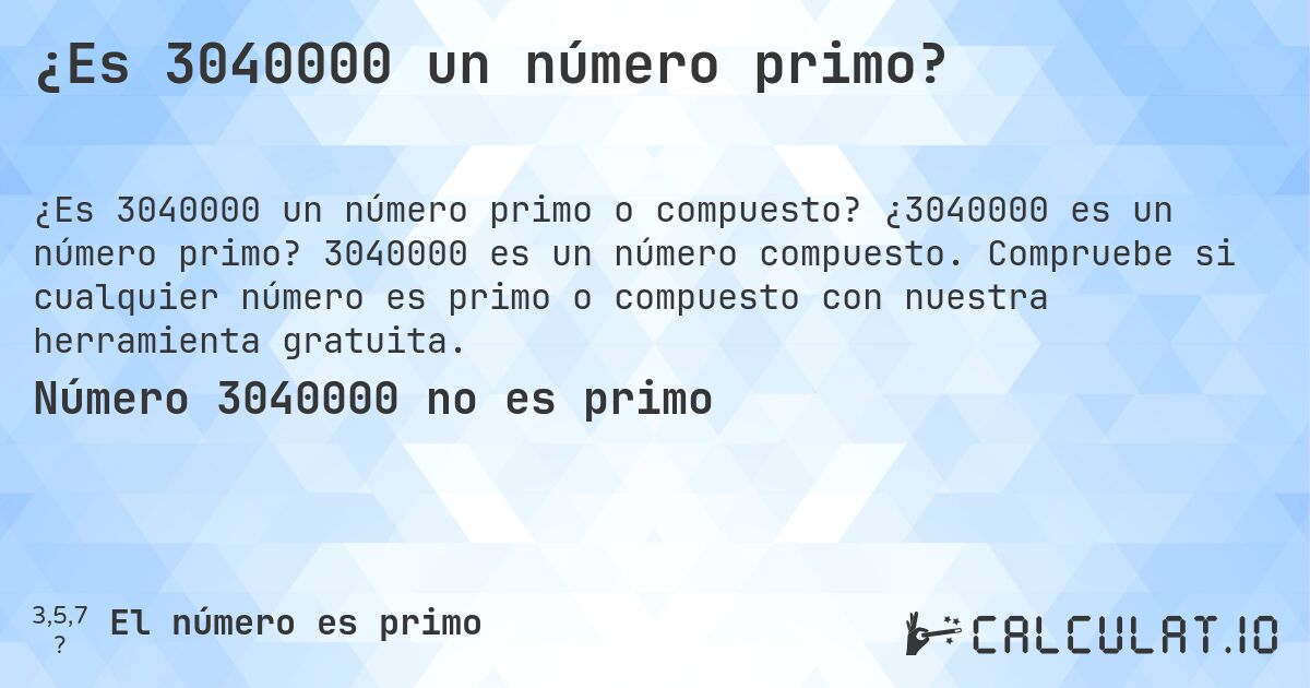 ¿Es 3040000 un número primo?. ¿3040000 es un número primo? 3040000 es un número compuesto. Compruebe si cualquier número es primo o compuesto con nuestra herramienta gratuita.