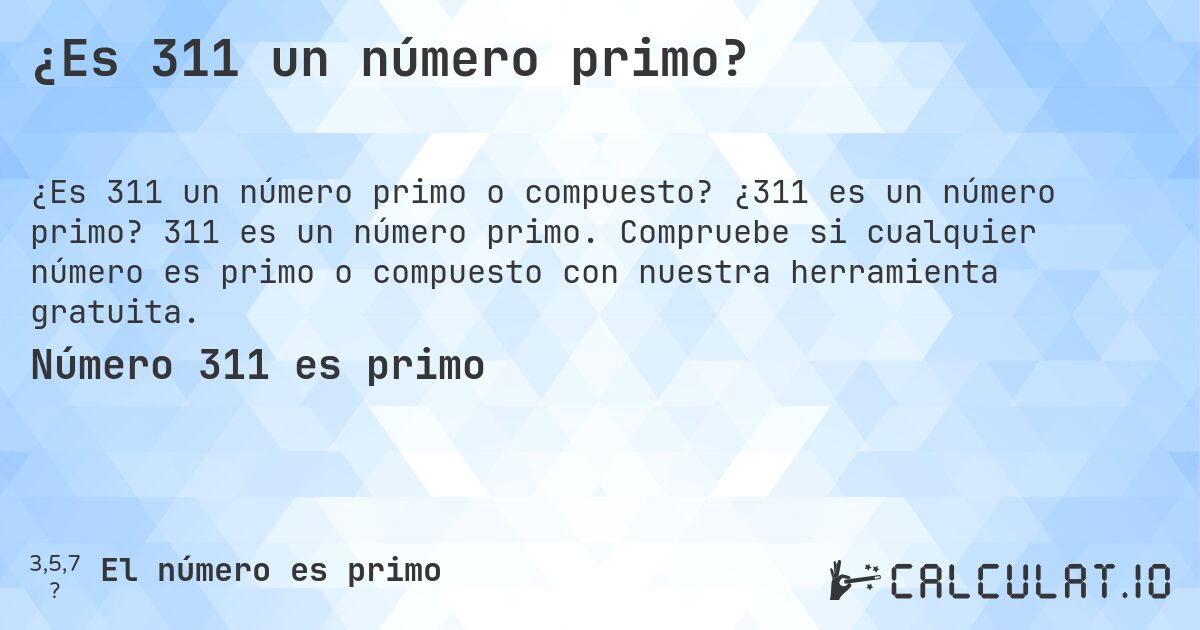 ¿Es 311 un número primo?. ¿311 es un número primo? 311 es un número primo. Compruebe si cualquier número es primo o compuesto con nuestra herramienta gratuita.