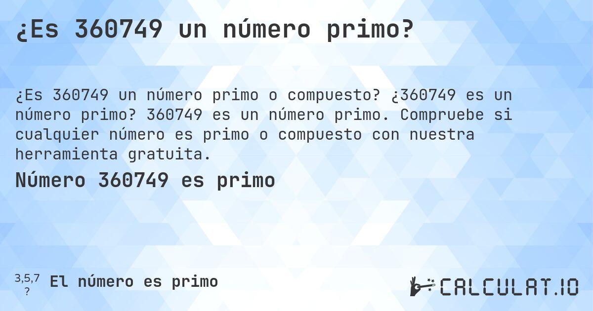 ¿Es 360749 un número primo?. ¿360749 es un número primo? 360749 es un número primo. Compruebe si cualquier número es primo o compuesto con nuestra herramienta gratuita.