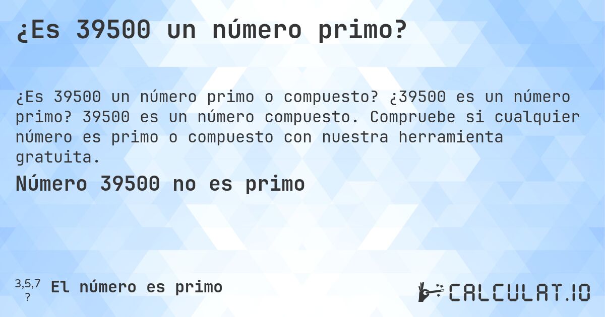 ¿Es 39500 un número primo?. ¿39500 es un número primo? 39500 es un número compuesto. Compruebe si cualquier número es primo o compuesto con nuestra herramienta gratuita.