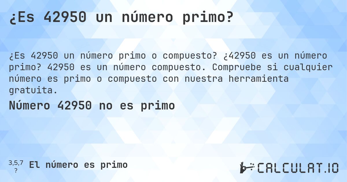 ¿Es 42950 un número primo?. ¿42950 es un número primo? 42950 es un número compuesto. Compruebe si cualquier número es primo o compuesto con nuestra herramienta gratuita.
