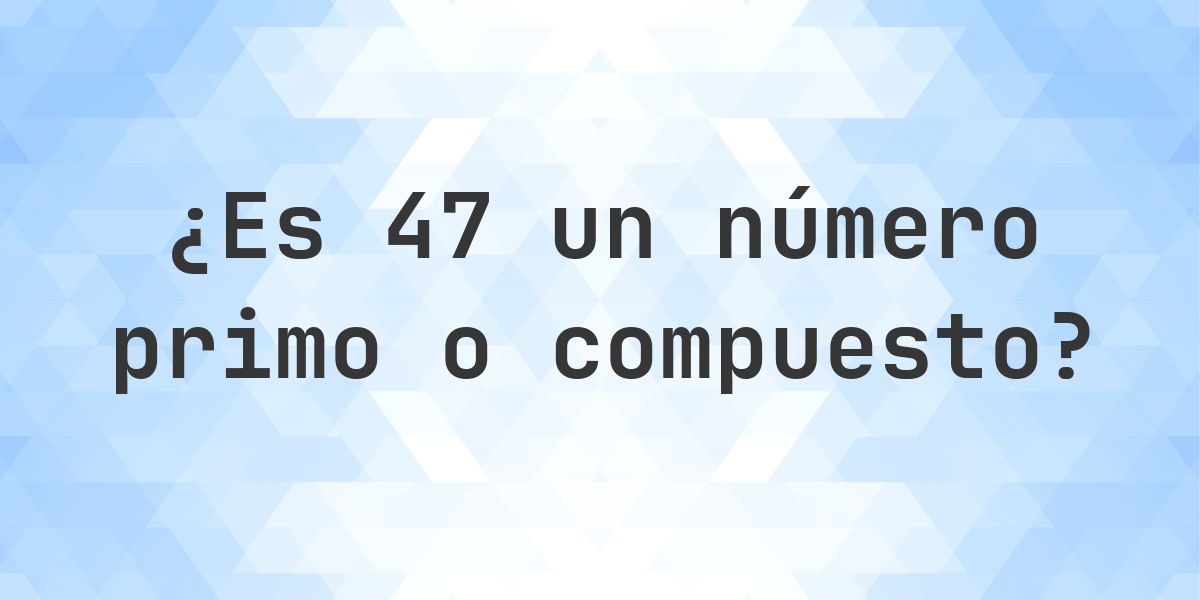 ¿Es 47 un número primo? - Calculatio