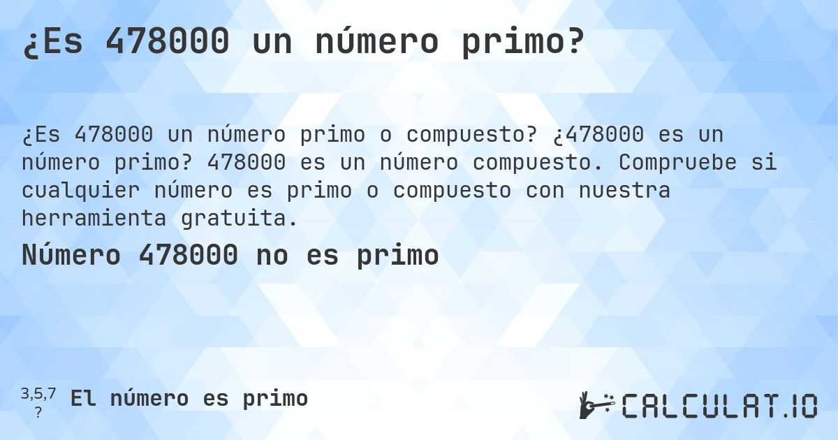 ¿Es 478000 un número primo?. ¿478000 es un número primo? 478000 es un número compuesto. Compruebe si cualquier número es primo o compuesto con nuestra herramienta gratuita.