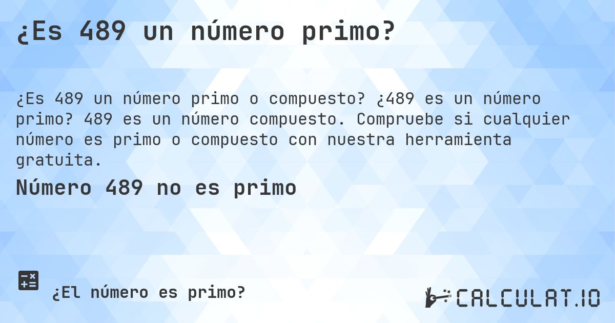 ¿Es 489 un número primo?. ¿489 es un número primo? 489 es un número compuesto. Compruebe si cualquier número es primo o compuesto con nuestra herramienta gratuita.