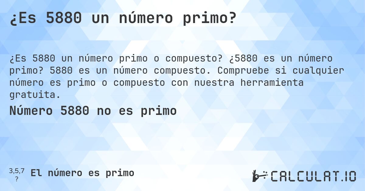 ¿Es 5880 un número primo?. ¿5880 es un número primo? 5880 es un número compuesto. Compruebe si cualquier número es primo o compuesto con nuestra herramienta gratuita.