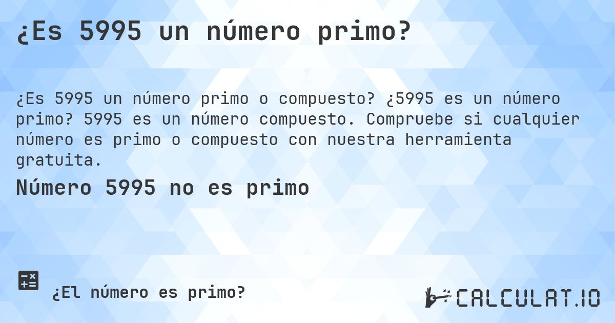 ¿Es 5995 un número primo?. ¿5995 es un número primo? 5995 es un número compuesto. Compruebe si cualquier número es primo o compuesto con nuestra herramienta gratuita.