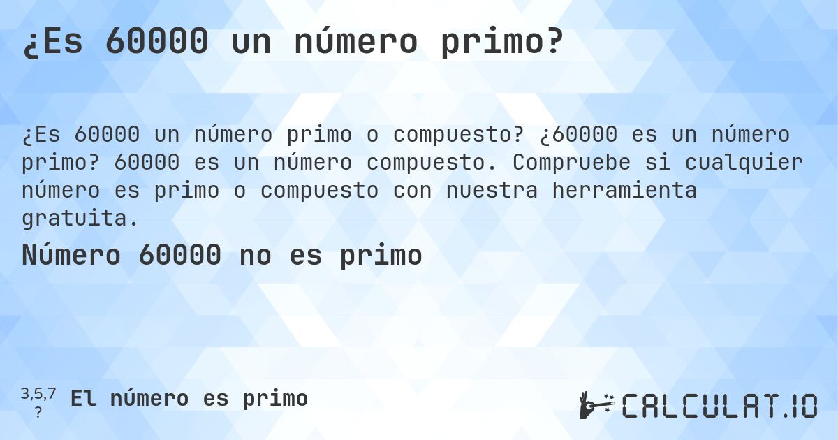 ¿Es 60000 un número primo?. ¿60000 es un número primo? 60000 es un número compuesto. Compruebe si cualquier número es primo o compuesto con nuestra herramienta gratuita.