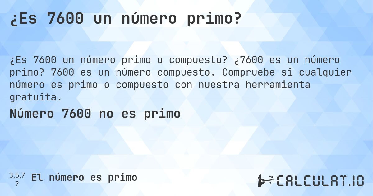 ¿Es 7600 un número primo?. ¿7600 es un número primo? 7600 es un número compuesto. Compruebe si cualquier número es primo o compuesto con nuestra herramienta gratuita.