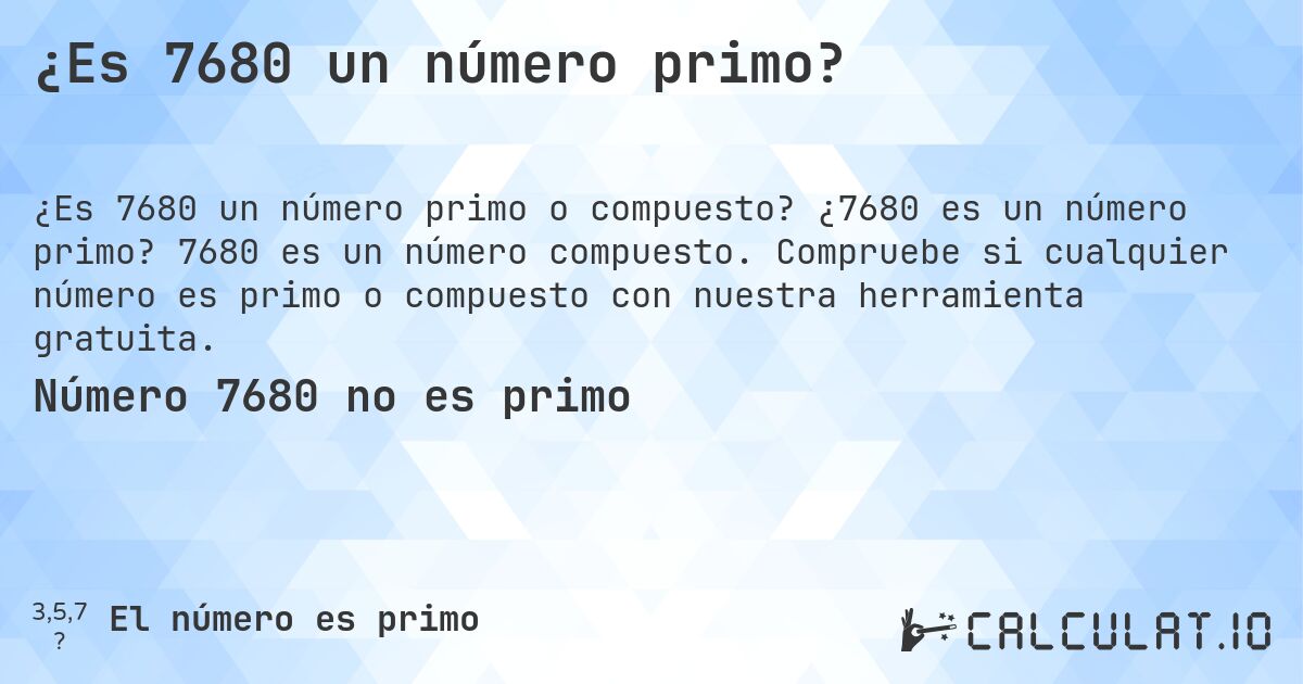 ¿Es 7680 un número primo?. ¿7680 es un número primo? 7680 es un número compuesto. Compruebe si cualquier número es primo o compuesto con nuestra herramienta gratuita.
