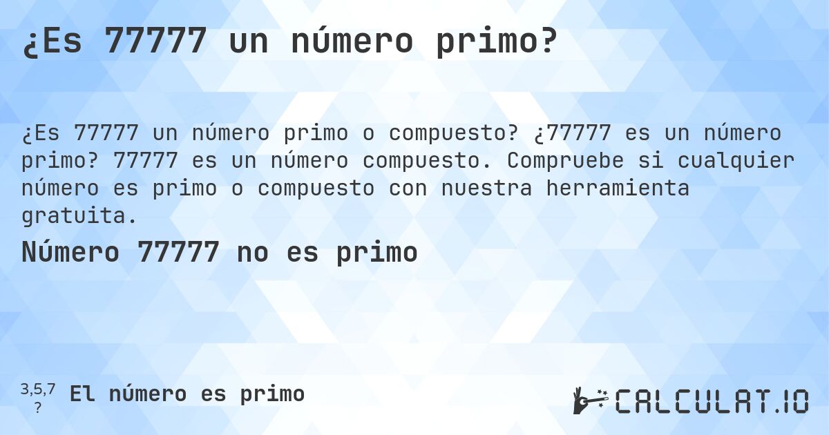 ¿Es 77777 un número primo?. ¿77777 es un número primo? 77777 es un número compuesto. Compruebe si cualquier número es primo o compuesto con nuestra herramienta gratuita.