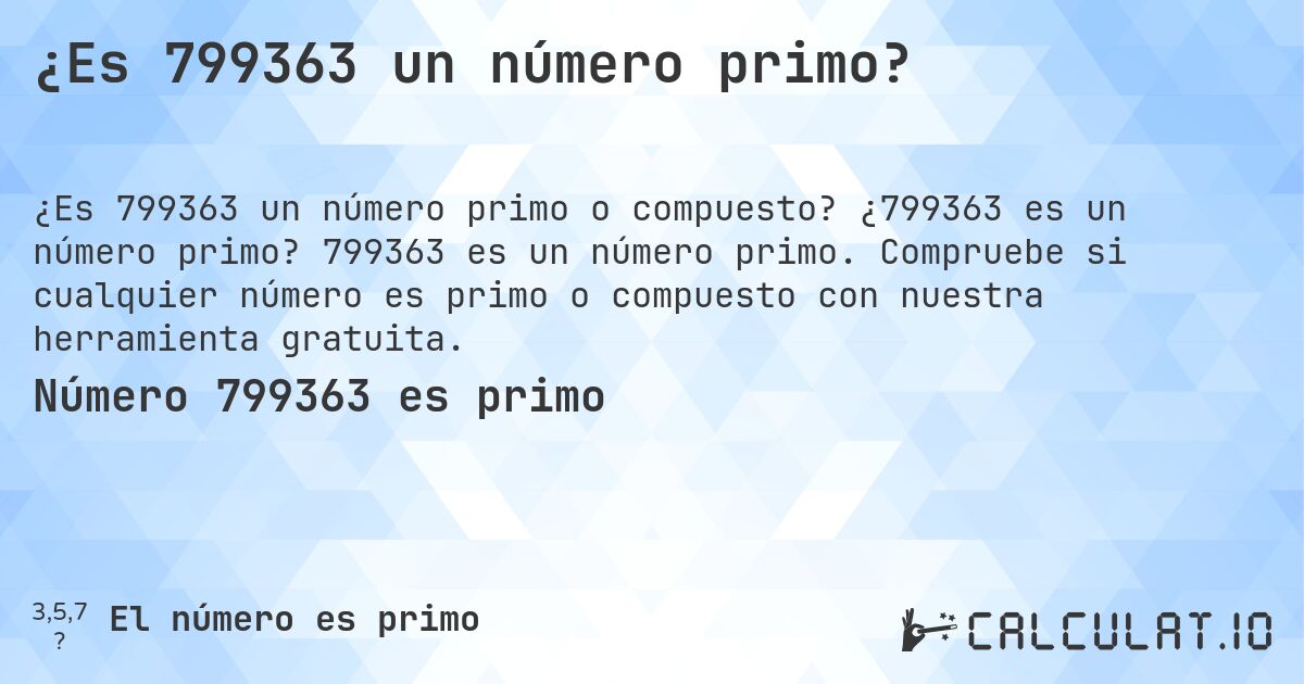 ¿Es 799363 un número primo?. ¿799363 es un número primo? 799363 es un número primo. Compruebe si cualquier número es primo o compuesto con nuestra herramienta gratuita.