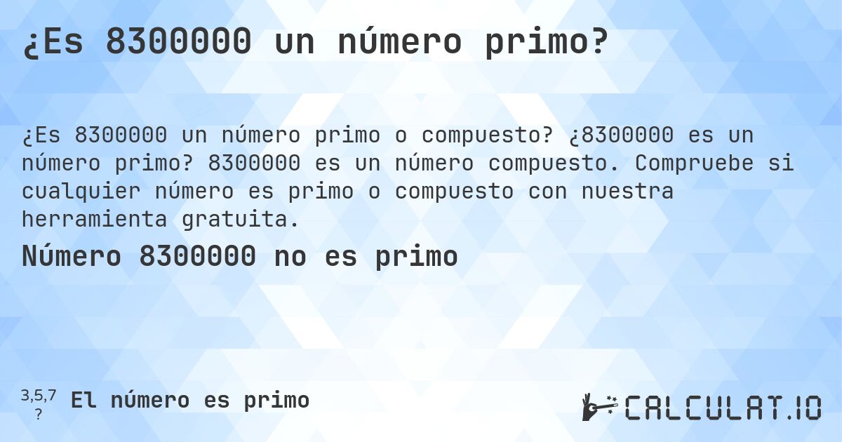 ¿Es 8300000 un número primo?. ¿8300000 es un número primo? 8300000 es un número compuesto. Compruebe si cualquier número es primo o compuesto con nuestra herramienta gratuita.