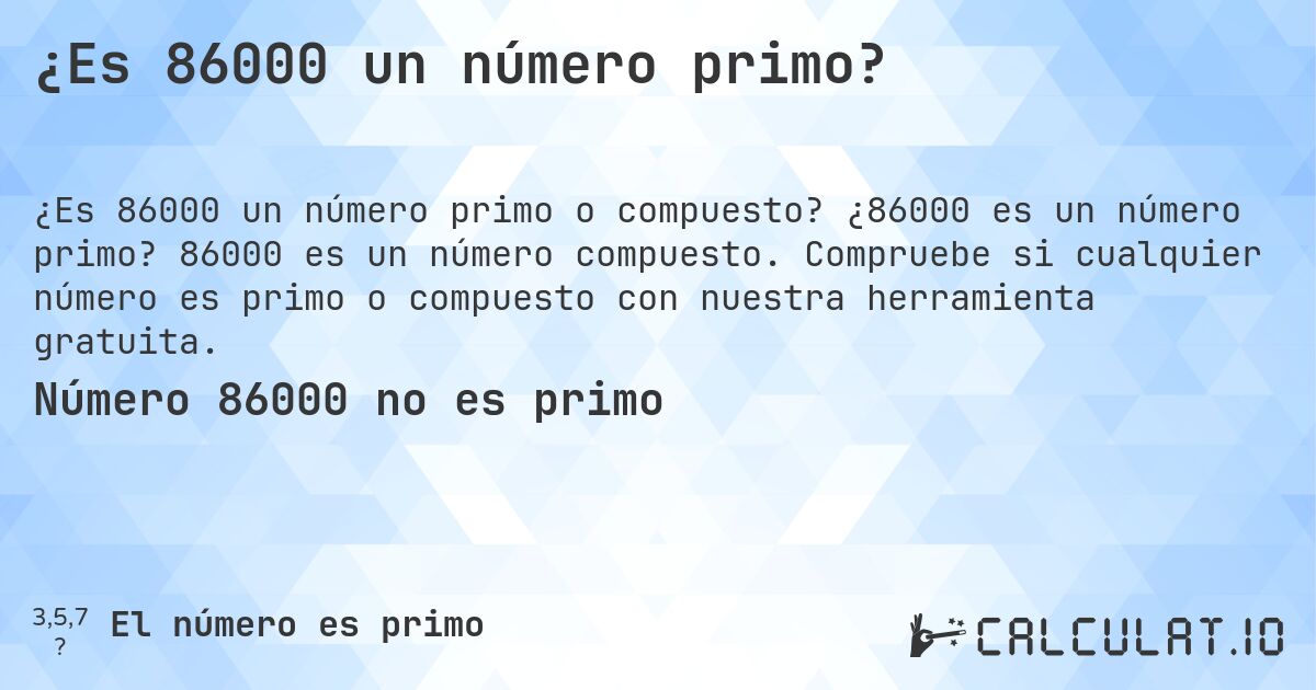¿Es 86000 un número primo?. ¿86000 es un número primo? 86000 es un número compuesto. Compruebe si cualquier número es primo o compuesto con nuestra herramienta gratuita.