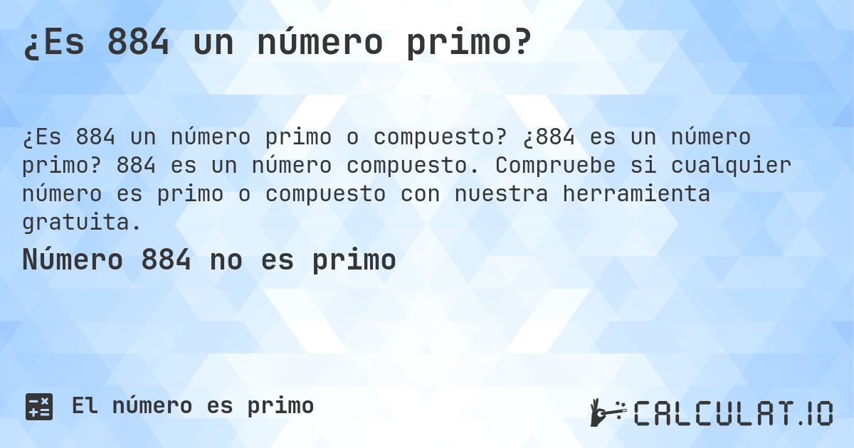 ¿Es 884 un número primo?. ¿884 es un número primo? 884 es un número compuesto. Compruebe si cualquier número es primo o compuesto con nuestra herramienta gratuita.
