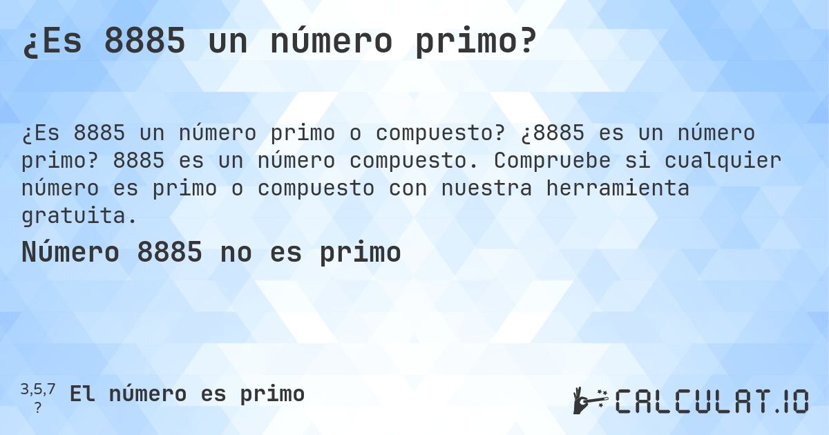 ¿Es 8885 un número primo?. ¿8885 es un número primo? 8885 es un número compuesto. Compruebe si cualquier número es primo o compuesto con nuestra herramienta gratuita.