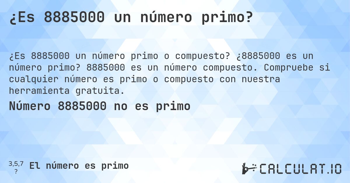 ¿Es 8885000 un número primo?. ¿8885000 es un número primo? 8885000 es un número compuesto. Compruebe si cualquier número es primo o compuesto con nuestra herramienta gratuita.