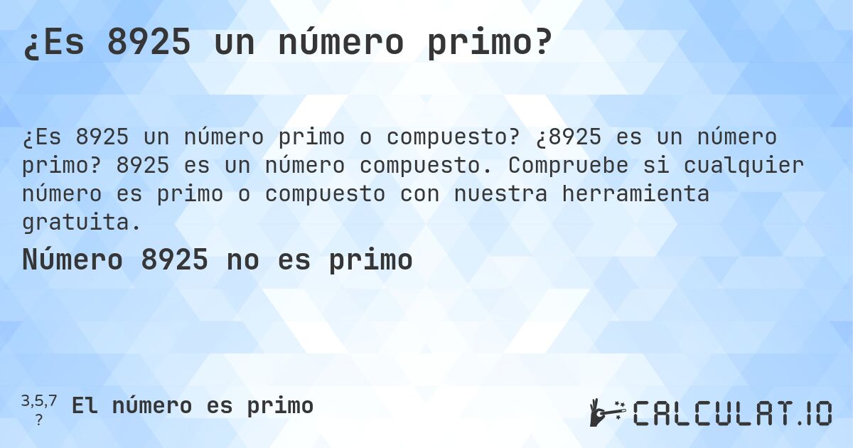 ¿Es 8925 un número primo?. ¿8925 es un número primo? 8925 es un número compuesto. Compruebe si cualquier número es primo o compuesto con nuestra herramienta gratuita.