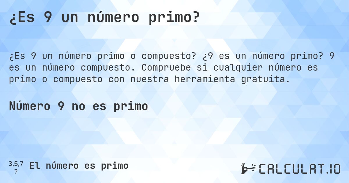 ¿Es 9 un número primo?. ¿9 es un número primo? 9 es un número compuesto. Compruebe si cualquier número es primo o compuesto con nuestra herramienta gratuita.