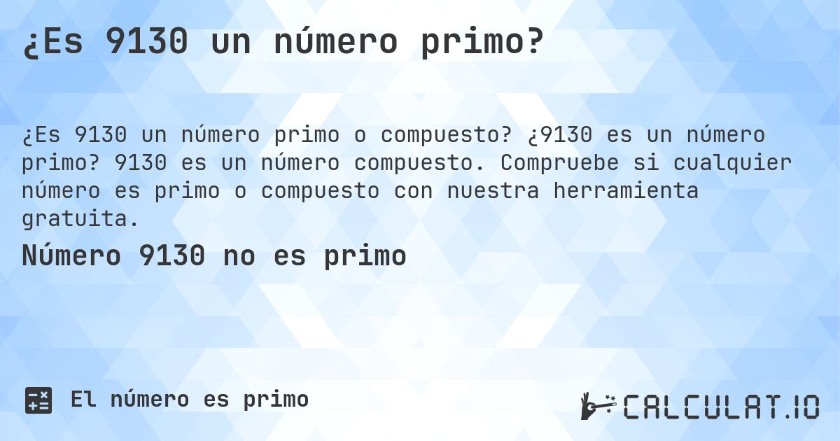 ¿Es 9130 un número primo?. ¿9130 es un número primo? 9130 es un número compuesto. Compruebe si cualquier número es primo o compuesto con nuestra herramienta gratuita.