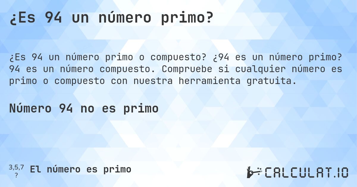 ¿Es 94 un número primo?. ¿94 es un número primo? 94 es un número compuesto. Compruebe si cualquier número es primo o compuesto con nuestra herramienta gratuita.