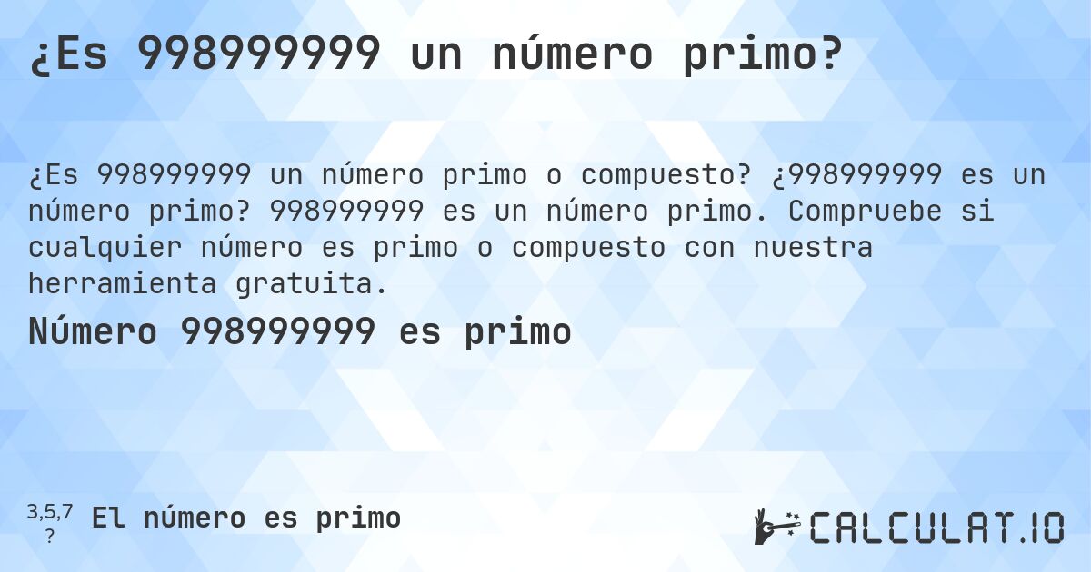 ¿Es 998999999 un número primo?. ¿998999999 es un número primo? 998999999 es un número primo. Compruebe si cualquier número es primo o compuesto con nuestra herramienta gratuita.