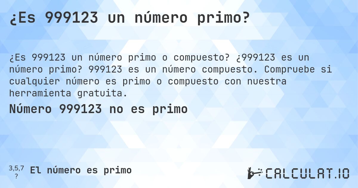 ¿Es 999123 un número primo?. ¿999123 es un número primo? 999123 es un número compuesto. Compruebe si cualquier número es primo o compuesto con nuestra herramienta gratuita.