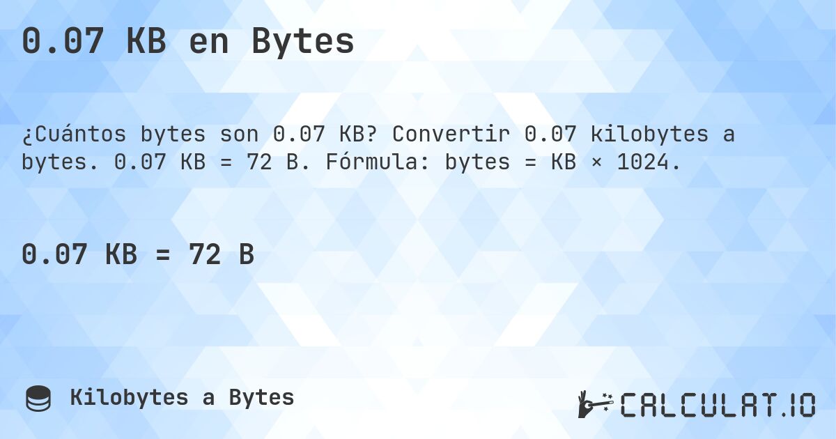 0.07 KB en Bytes. Convertir 0.07 kilobytes a bytes. 0.07 KB = 72 B. Fórmula: bytes = KB × 1024.