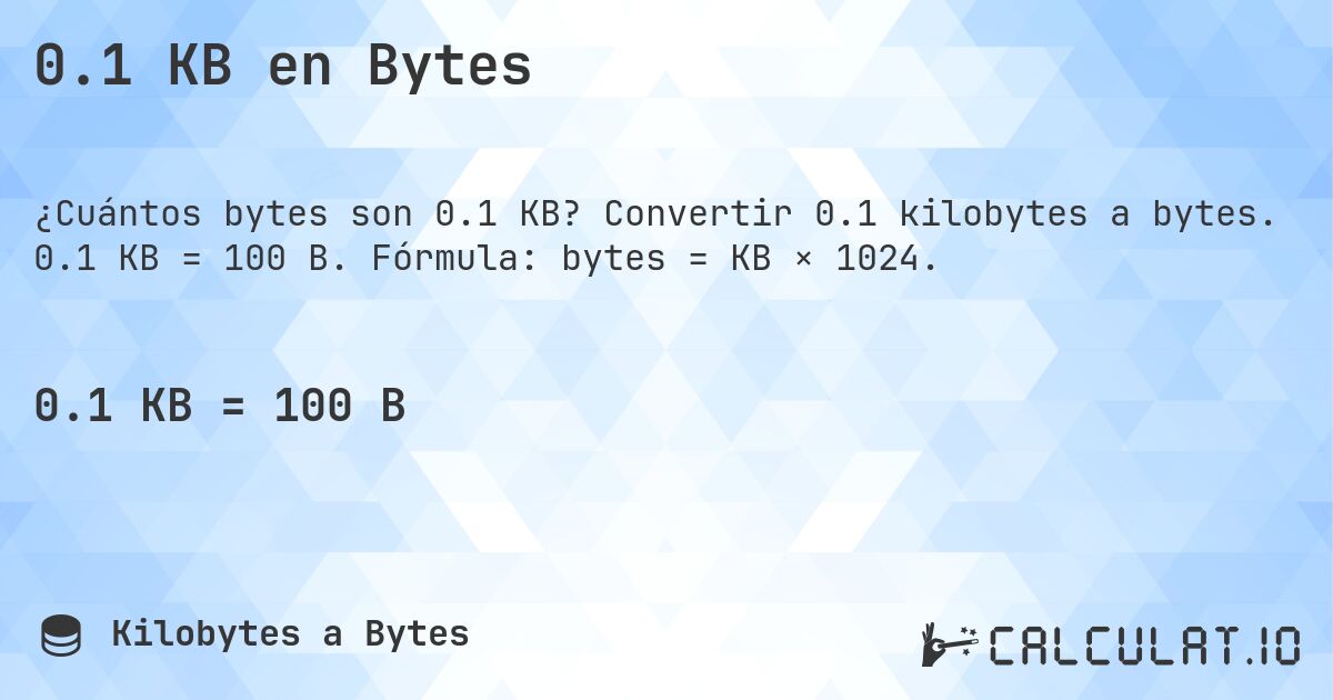 0.1 KB en Bytes. Convertir 0.1 kilobytes a bytes. 0.1 KB = 100 B. Fórmula: bytes = KB × 1024.