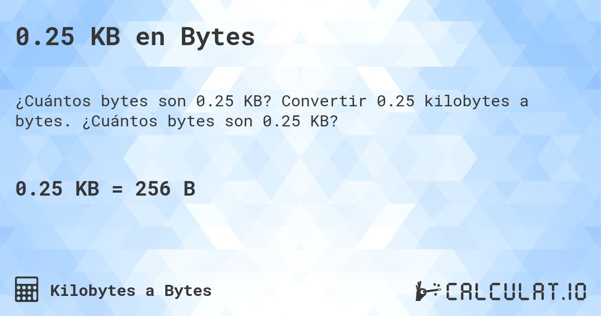 0.25 KB en Bytes. Convertir 0.25 kilobytes a bytes. ¿Cuántos bytes son 0.25 KB?