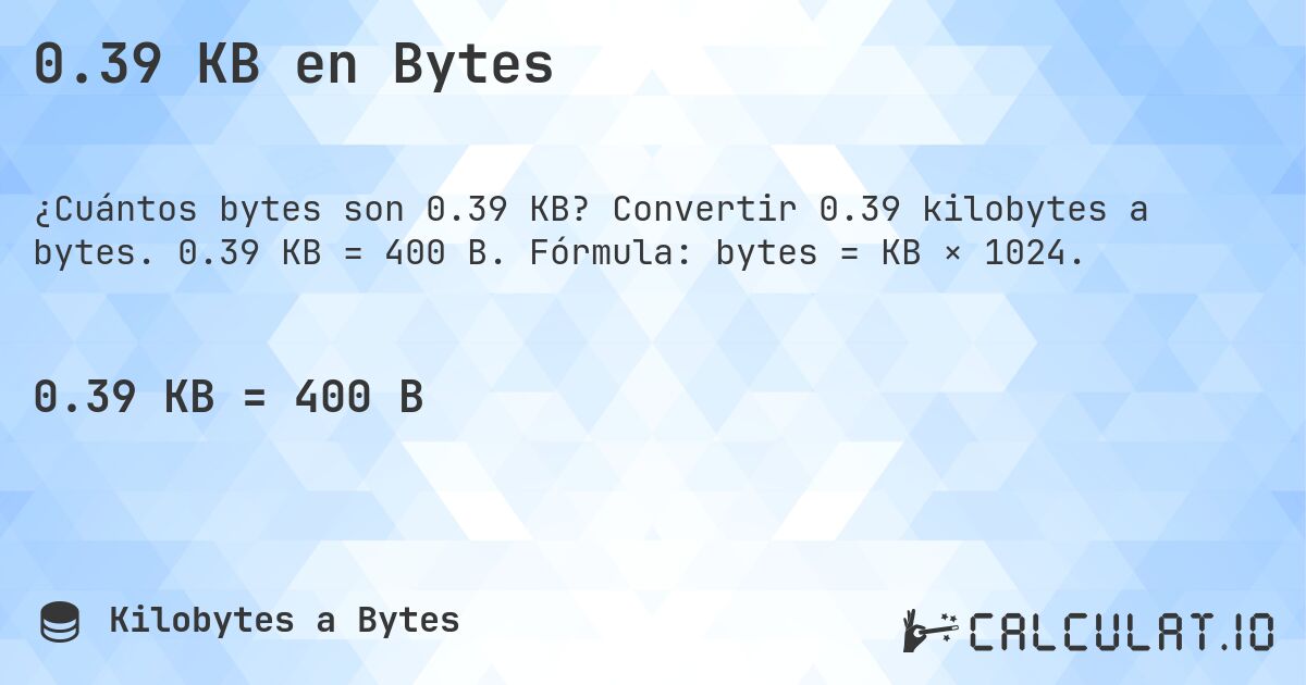 0.39 KB en Bytes. Convertir 0.39 kilobytes a bytes. 0.39 KB = 400 B. Fórmula: bytes = KB × 1024.