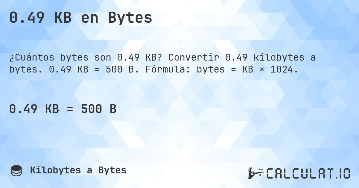 0.49 KB en Bytes. Convertir 0.49 kilobytes a bytes. 0.49 KB = 500 B. Fórmula: bytes = KB × 1024.