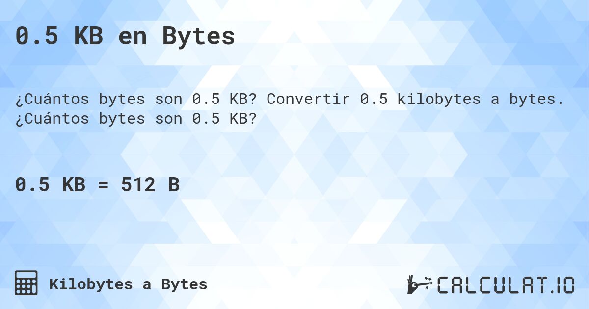0.5 KB en Bytes. Convertir 0.5 kilobytes a bytes. ¿Cuántos bytes son 0.5 KB?