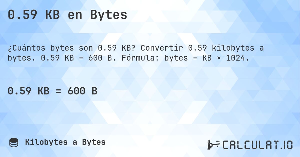 0.59 KB en Bytes. Convertir 0.59 kilobytes a bytes. 0.59 KB = 600 B. Fórmula: bytes = KB × 1024.