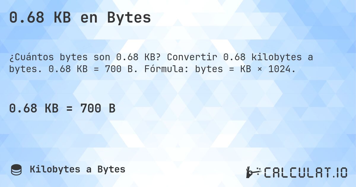 0.68 KB en Bytes. Convertir 0.68 kilobytes a bytes. 0.68 KB = 700 B. Fórmula: bytes = KB × 1024.