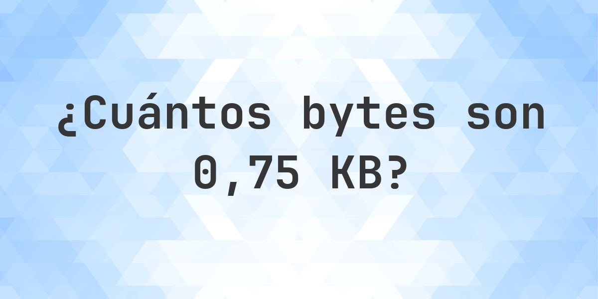 0.75 KB en Bytes - Calculatio