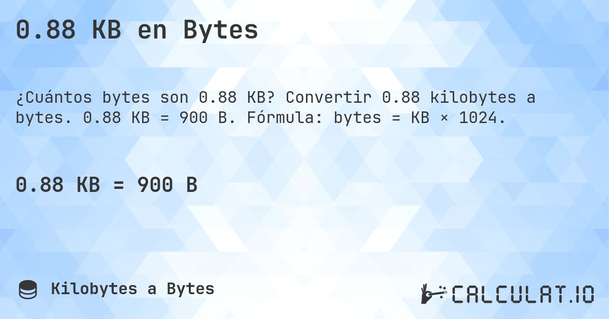 0.88 KB en Bytes. Convertir 0.88 kilobytes a bytes. 0.88 KB = 900 B. Fórmula: bytes = KB × 1024.