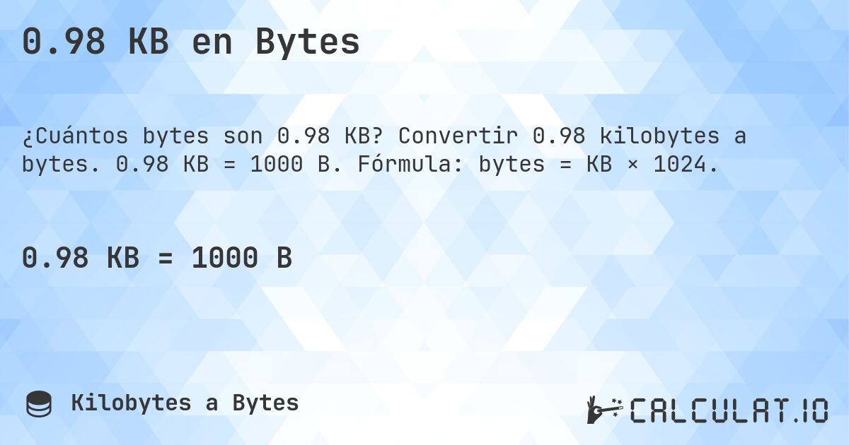 0.98 KB en Bytes. Convertir 0.98 kilobytes a bytes. 0.98 KB = 1000 B. Fórmula: bytes = KB × 1024.
