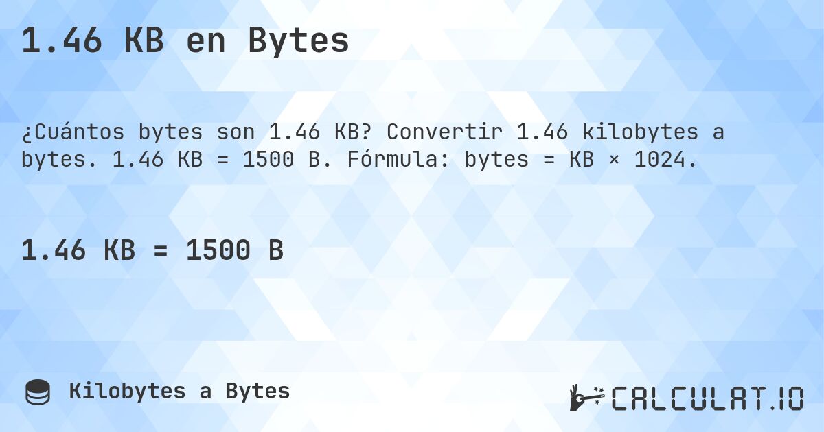 1.46 KB en Bytes. Convertir 1.46 kilobytes a bytes. 1.46 KB = 1500 B. Fórmula: bytes = KB × 1024.