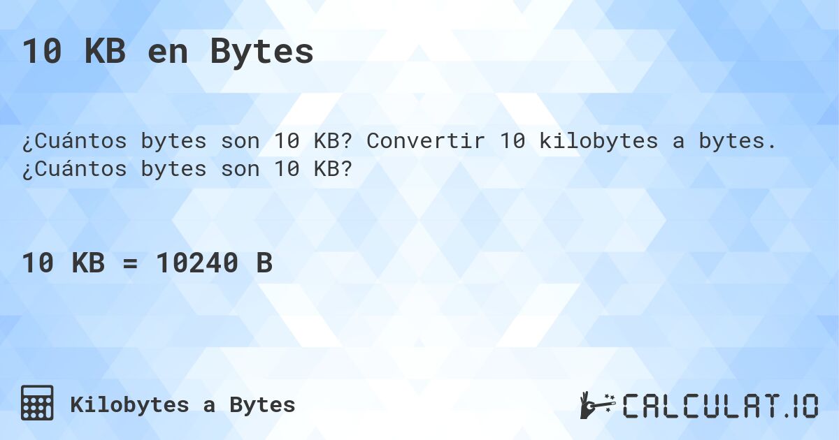 10 KB en Bytes. Convertir 10 kilobytes a bytes. ¿Cuántos bytes son 10 KB?