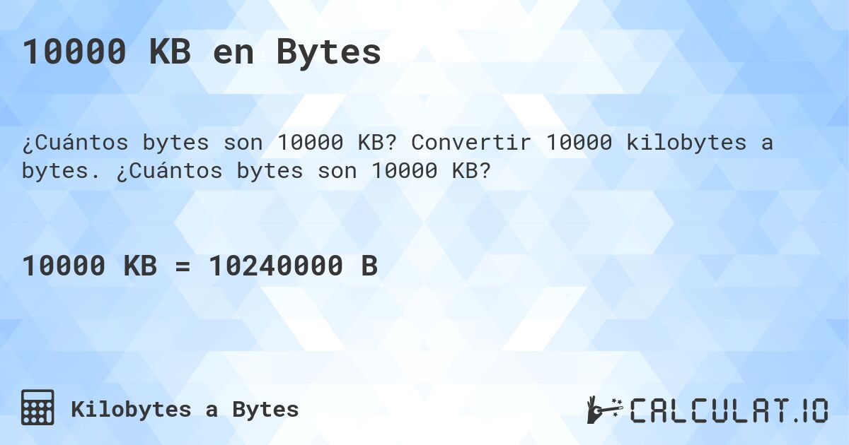 10000 KB en Bytes. Convertir 10000 kilobytes a bytes. ¿Cuántos bytes son 10000 KB?