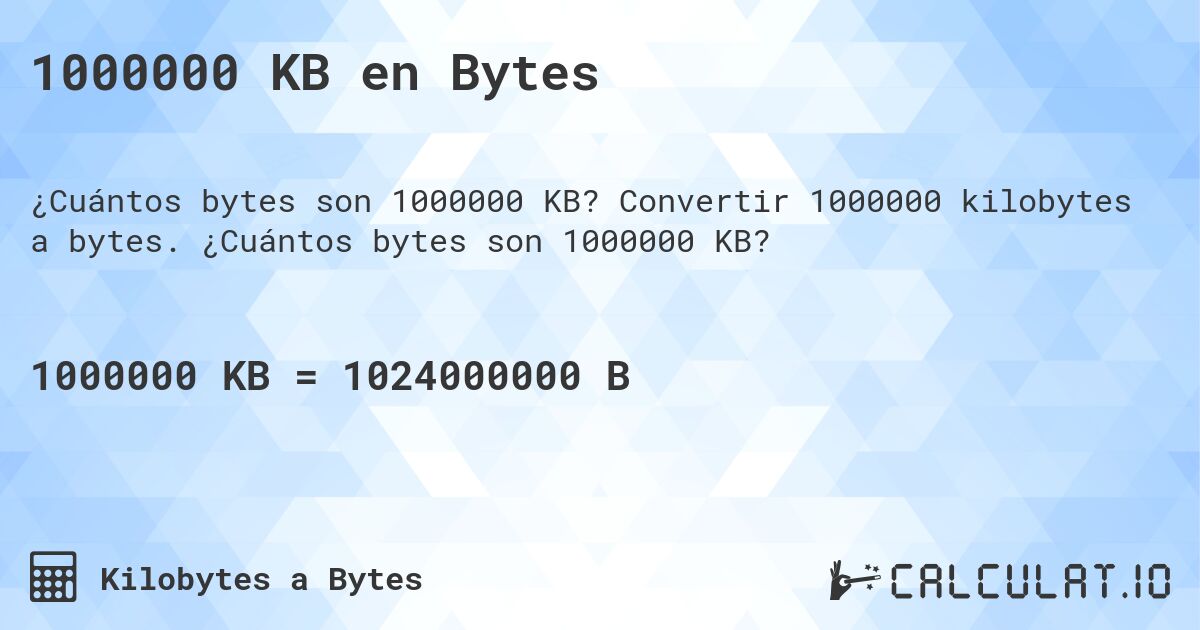 1000000 KB en Bytes. Convertir 1000000 kilobytes a bytes. ¿Cuántos bytes son 1000000 KB?