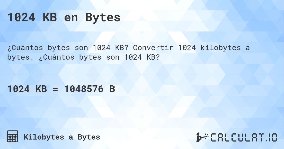 1024 KB en Bytes. Convertir 1024 kilobytes a bytes. ¿Cuántos bytes son 1024 KB?