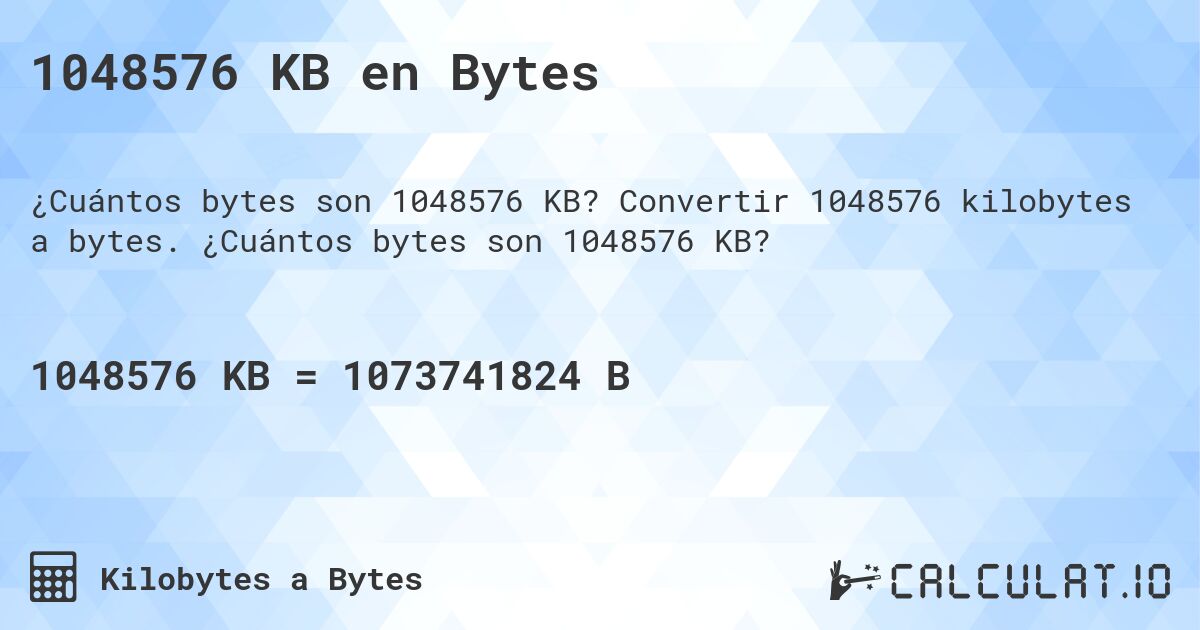 1048576 KB en Bytes. Convertir 1048576 kilobytes a bytes. ¿Cuántos bytes son 1048576 KB?