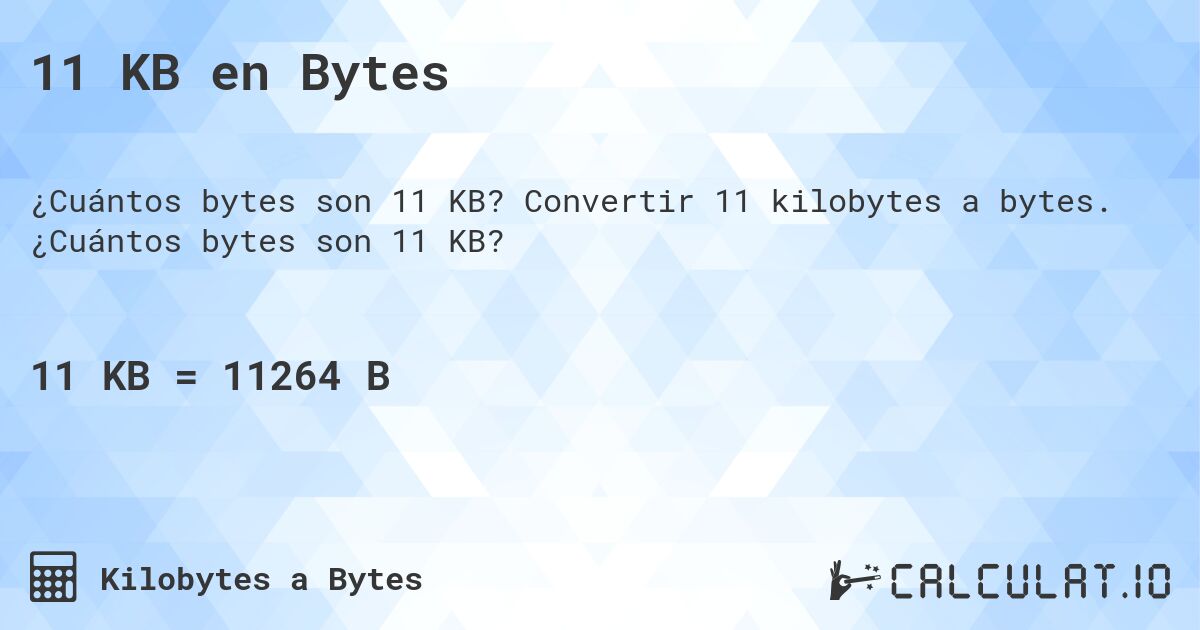 11 KB en Bytes. Convertir 11 kilobytes a bytes. ¿Cuántos bytes son 11 KB?