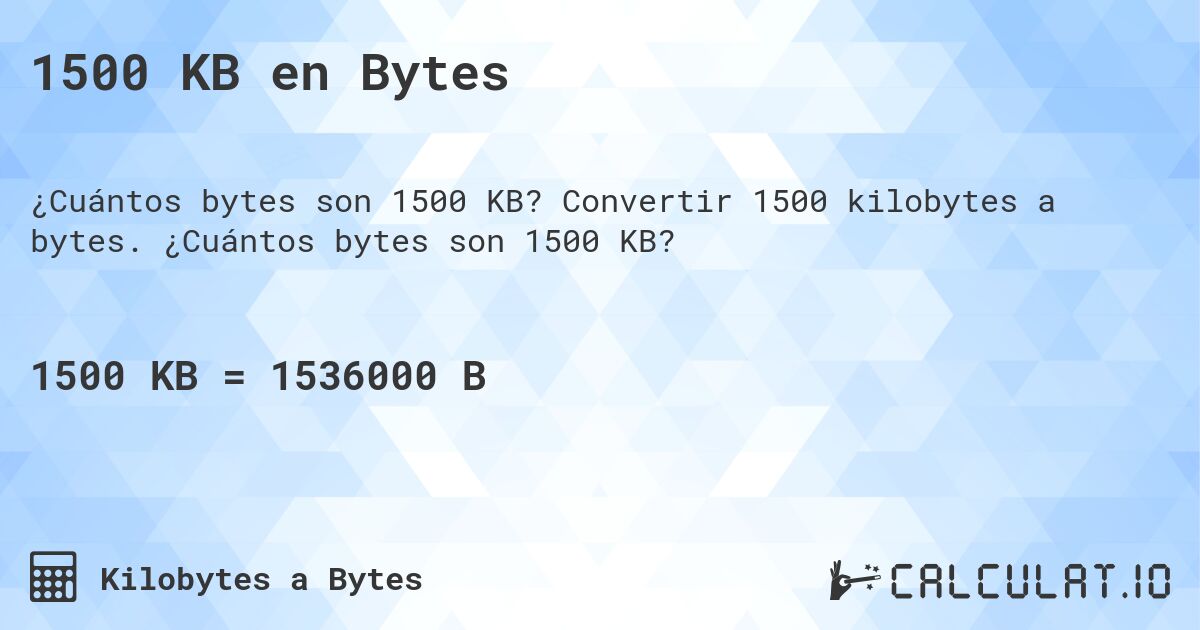 1500 KB en Bytes. Convertir 1500 kilobytes a bytes. ¿Cuántos bytes son 1500 KB?