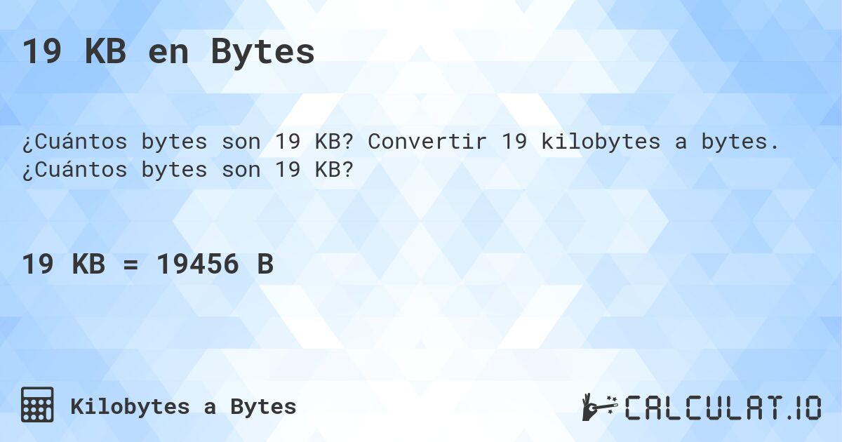 19 KB en Bytes. Convertir 19 kilobytes a bytes. ¿Cuántos bytes son 19 KB?