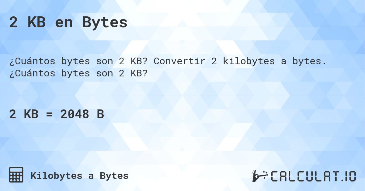 2 KB en Bytes. Convertir 2 kilobytes a bytes. ¿Cuántos bytes son 2 KB?