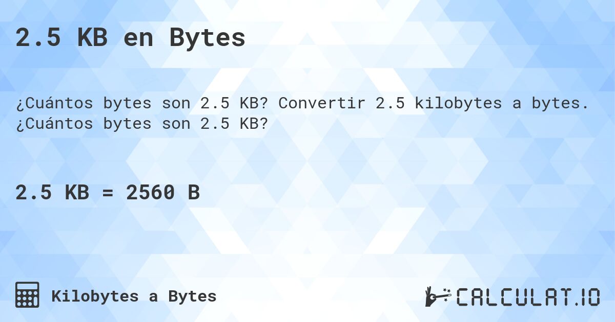 2.5 KB en Bytes. Convertir 2.5 kilobytes a bytes. ¿Cuántos bytes son 2.5 KB?