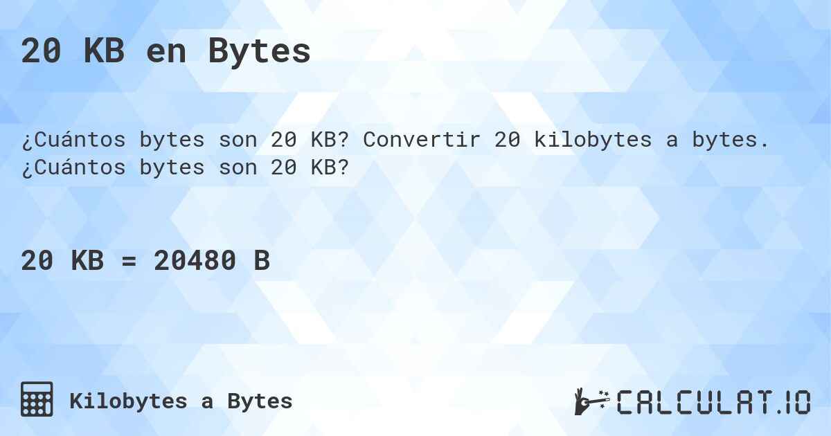 20 KB en Bytes. Convertir 20 kilobytes a bytes. ¿Cuántos bytes son 20 KB?